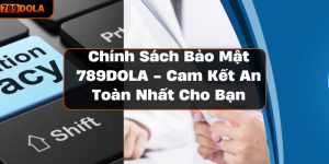 Chính Sách Bảo Mật 789DOLA - Cam Kết An Toàn Nhất Cho Bạn