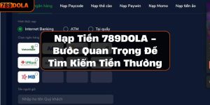 Nạp Tiền 789DOLA - Bước Quan Trọng Để Tìm Kiếm Tiền Thưởng