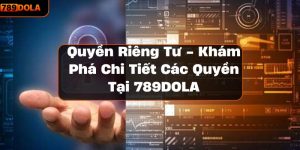 Quyền Riêng Tư - Khám Phá Chi Tiết Các Quyền Tại 789DOLA