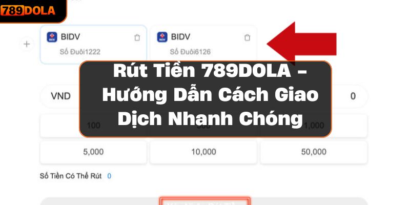 Rút Tiền 789DOLA - Hướng Dẫn Cách Giao Dịch Nhanh Chóng